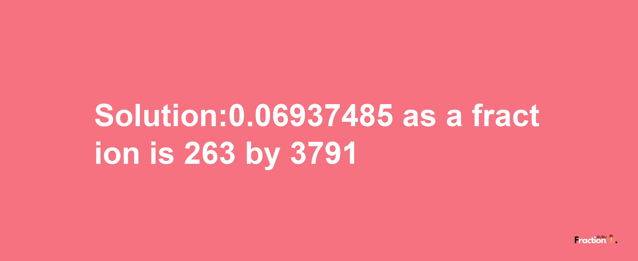 Solution:0.06937485 as a fraction is 263/3791