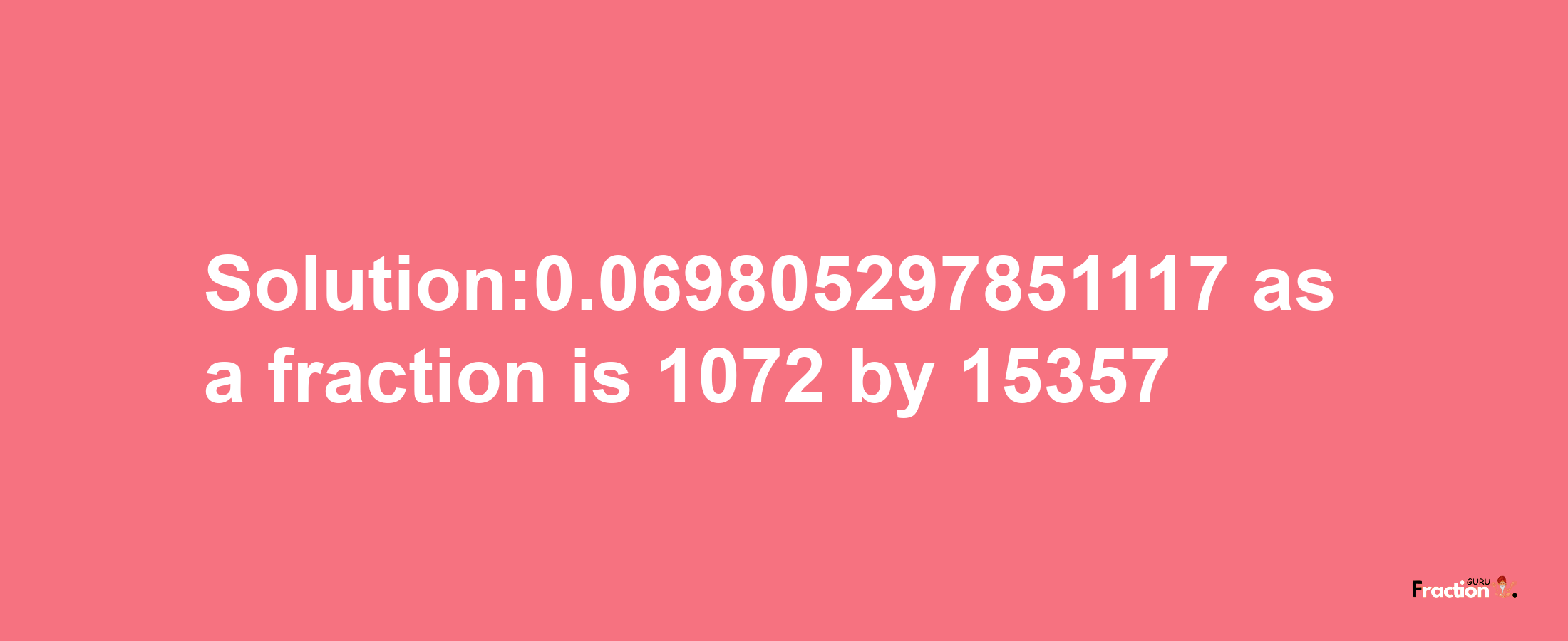 Solution:0.069805297851117 as a fraction is 1072/15357