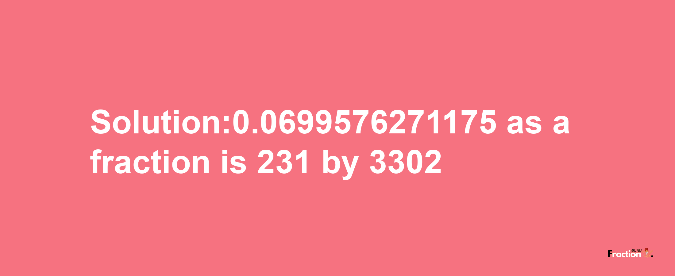 Solution:0.0699576271175 as a fraction is 231/3302