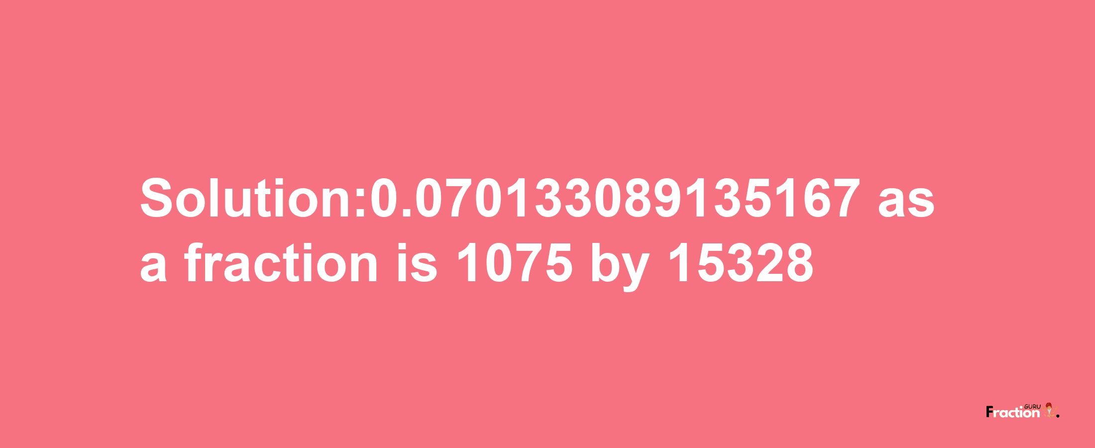 Solution:0.070133089135167 as a fraction is 1075/15328