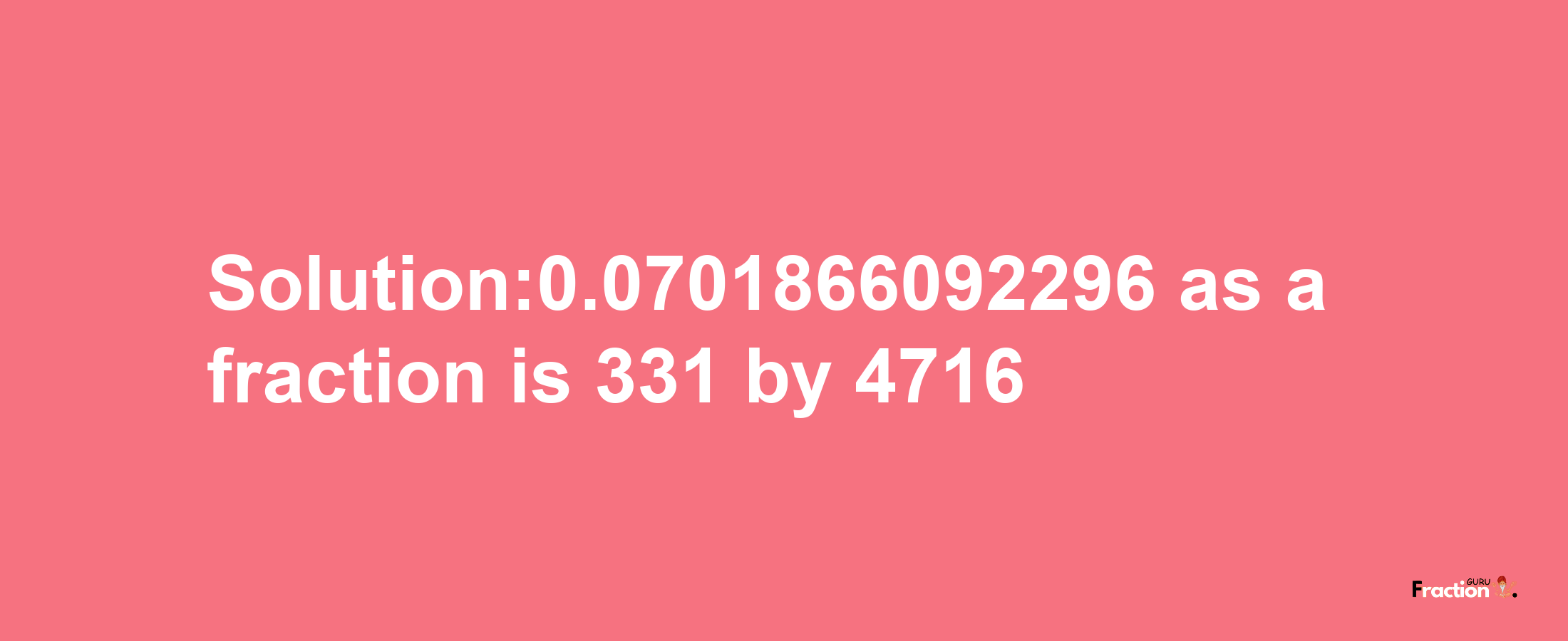 Solution:0.0701866092296 as a fraction is 331/4716