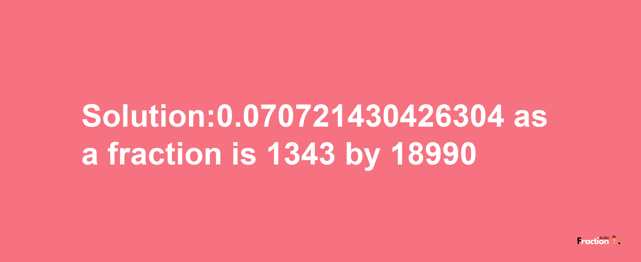 Solution:0.070721430426304 as a fraction is 1343/18990