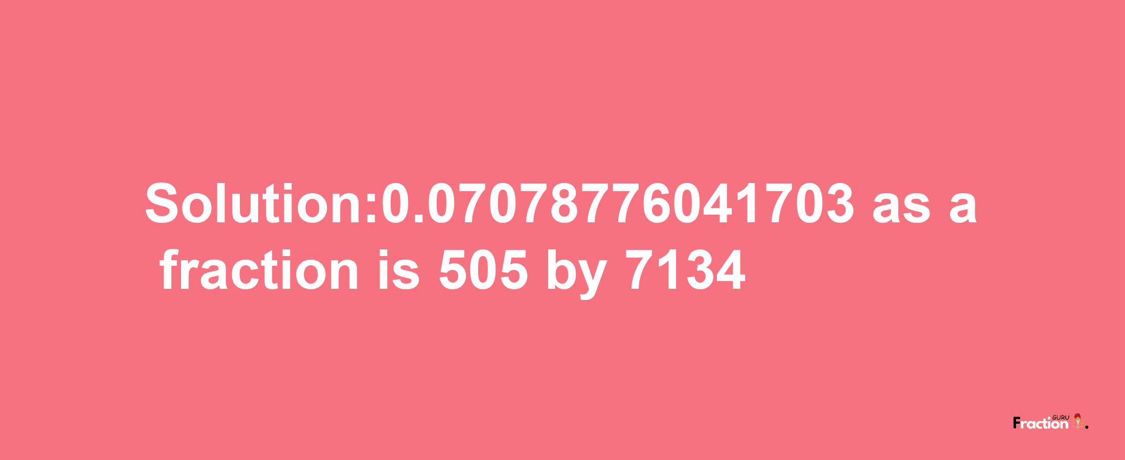 Solution:0.07078776041703 as a fraction is 505/7134