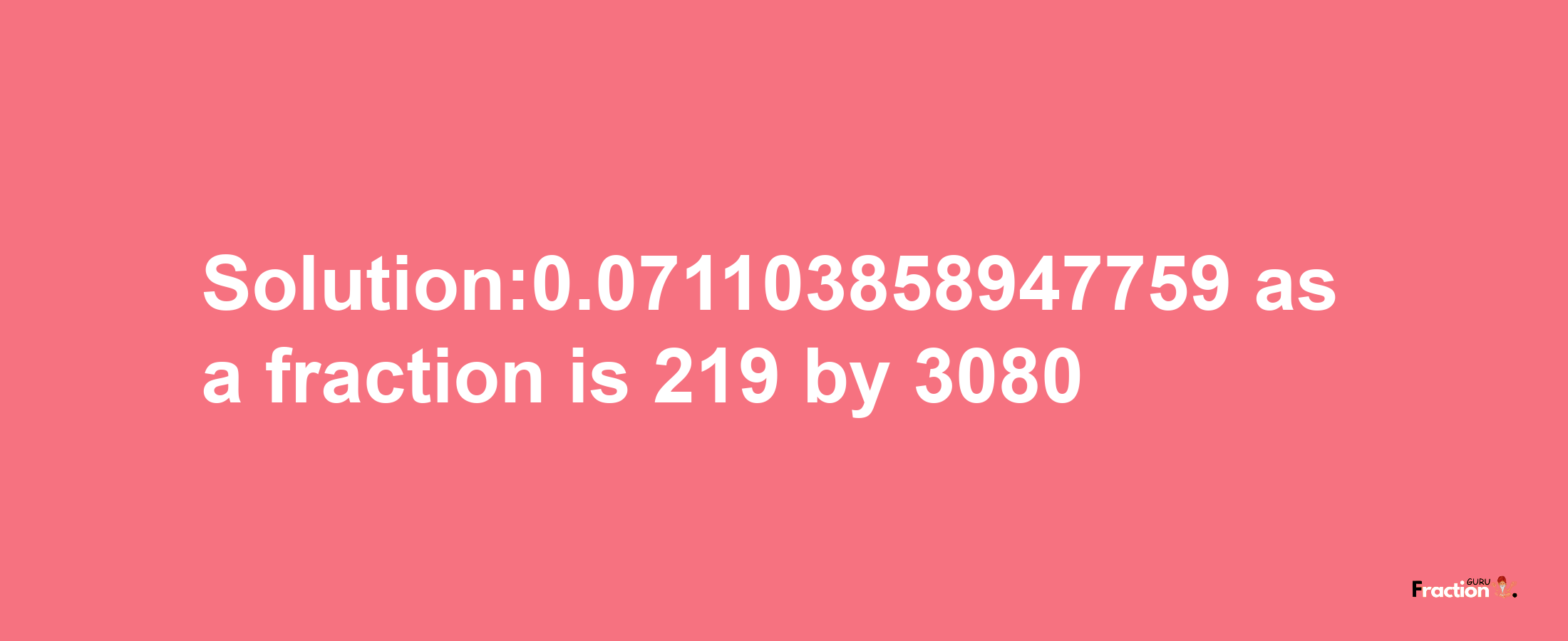 Solution:0.071103858947759 as a fraction is 219/3080