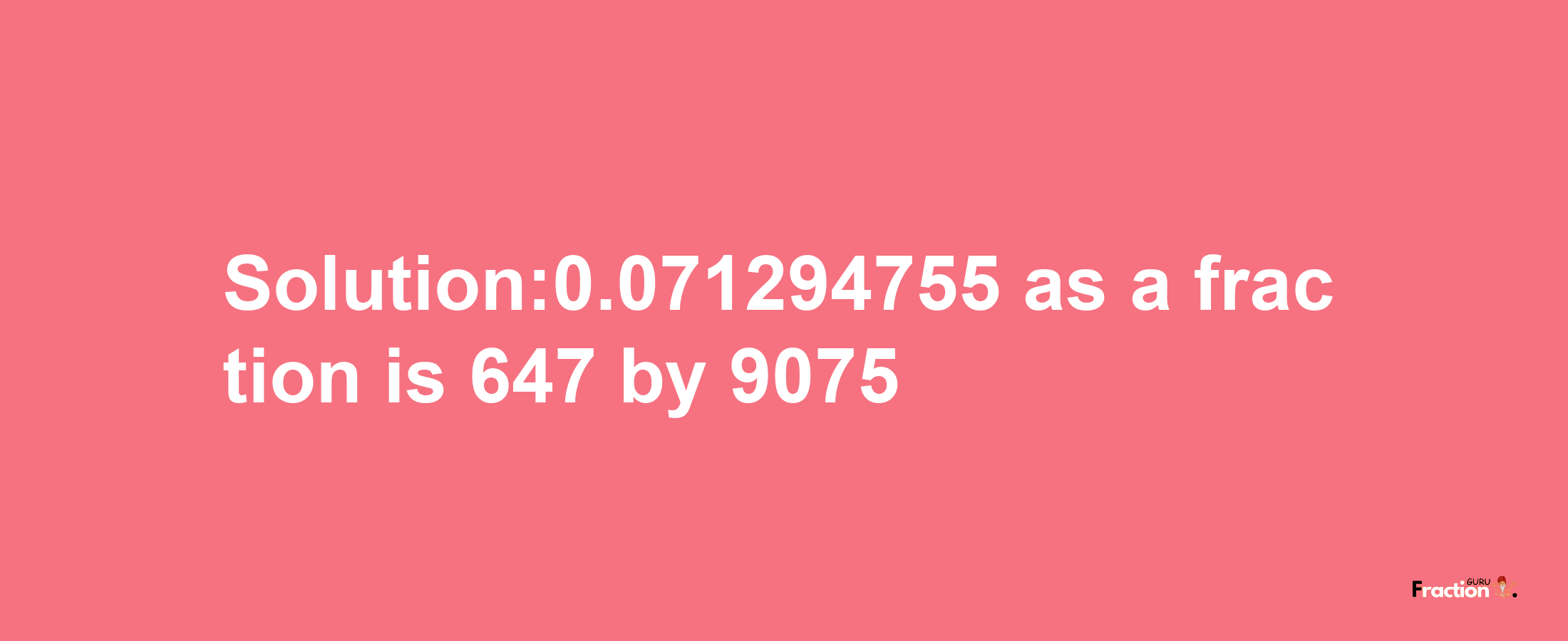 Solution:0.071294755 as a fraction is 647/9075