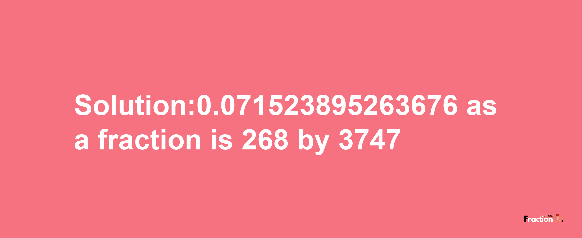 Solution:0.071523895263676 as a fraction is 268/3747