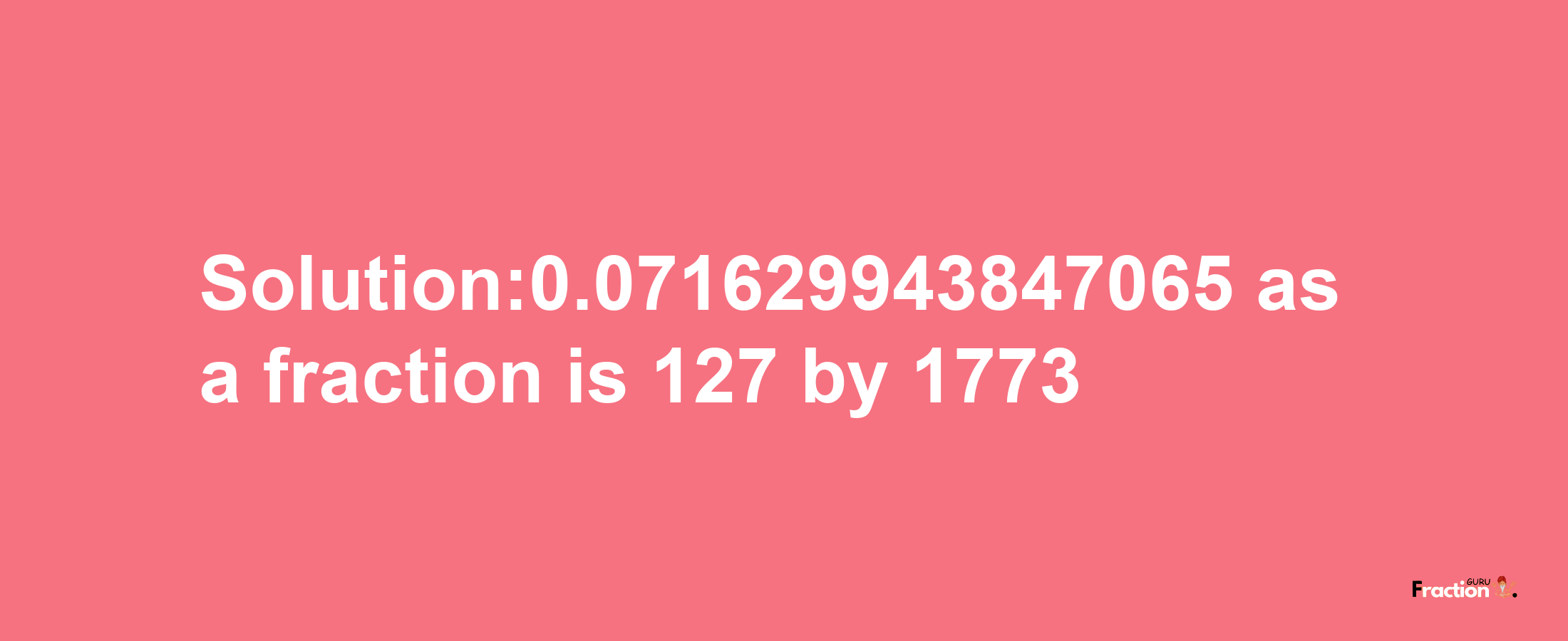 Solution:0.071629943847065 as a fraction is 127/1773