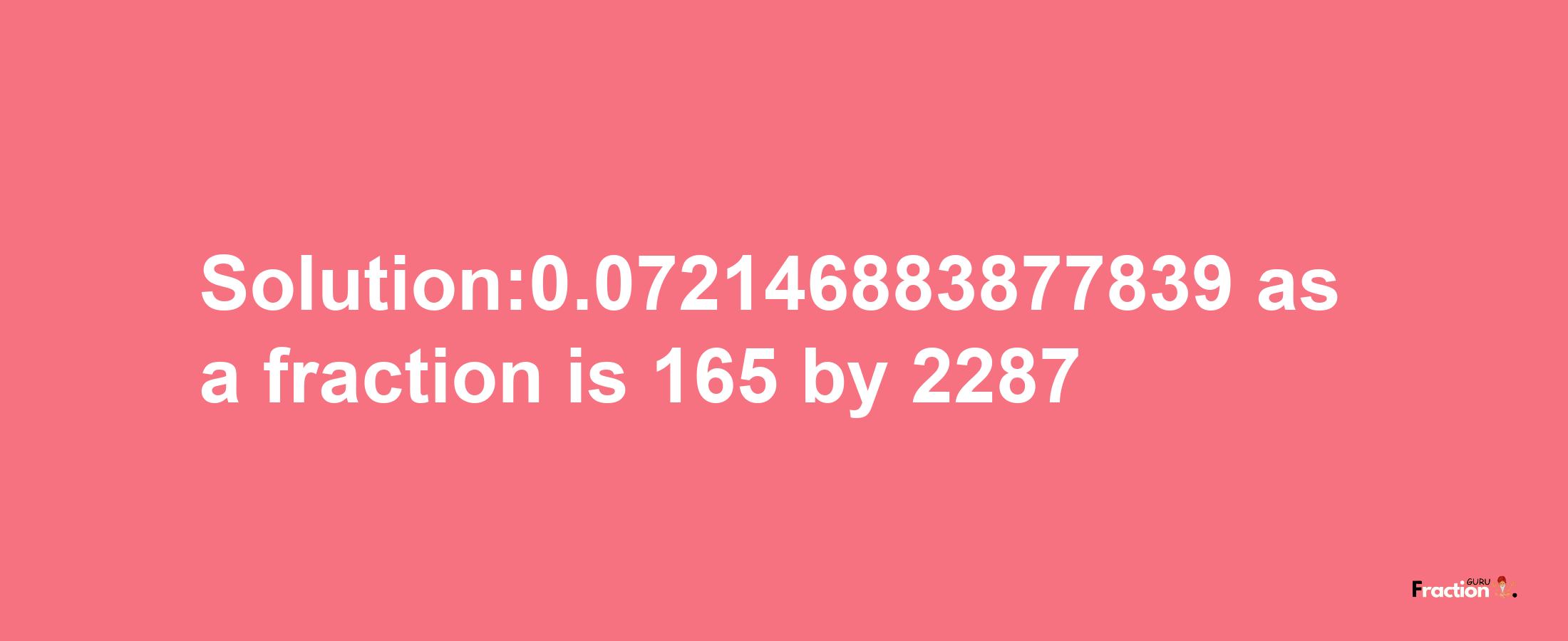 Solution:0.072146883877839 as a fraction is 165/2287