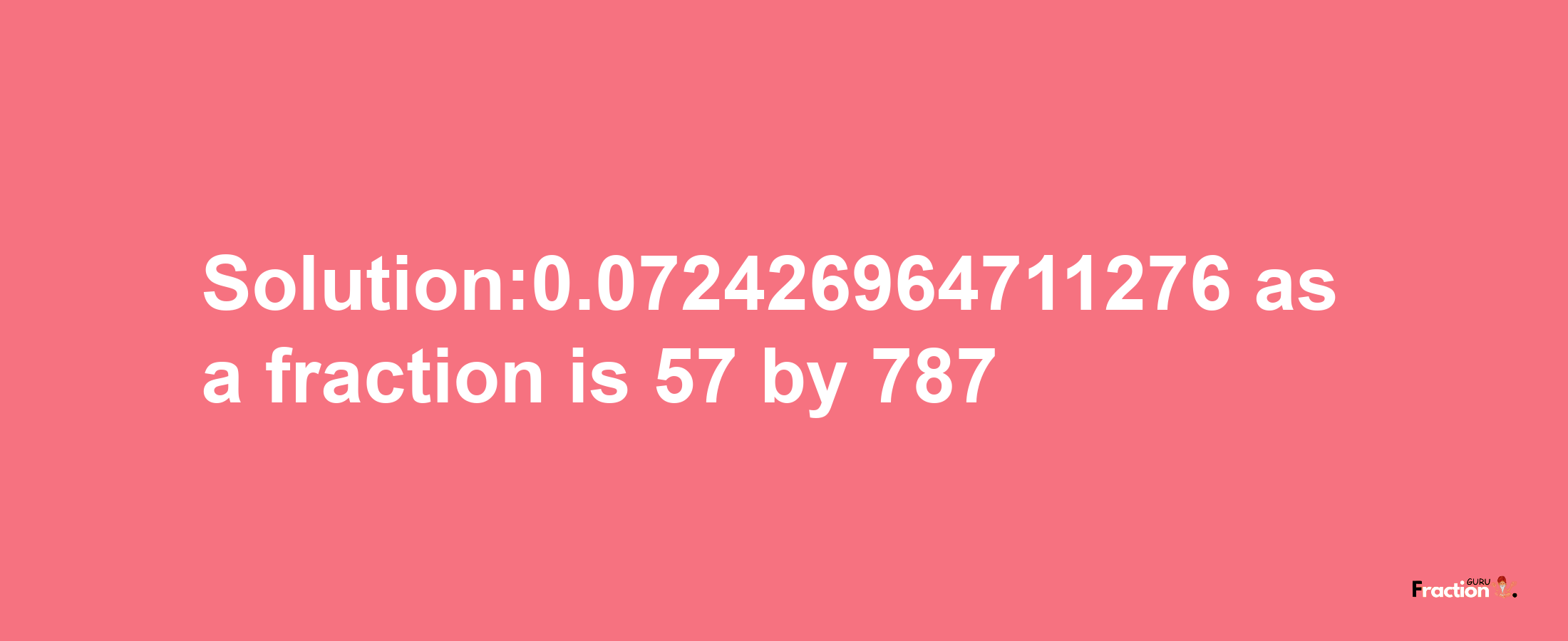 Solution:0.072426964711276 as a fraction is 57/787