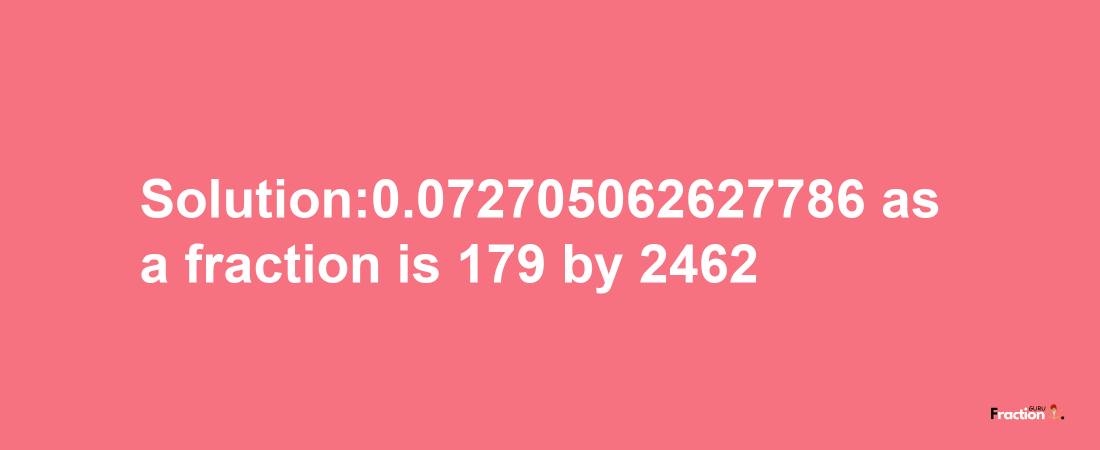 Solution:0.072705062627786 as a fraction is 179/2462