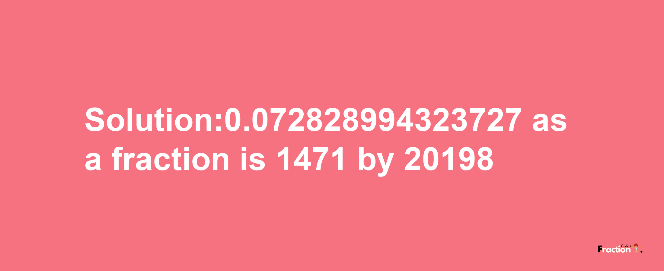 Solution:0.072828994323727 as a fraction is 1471/20198