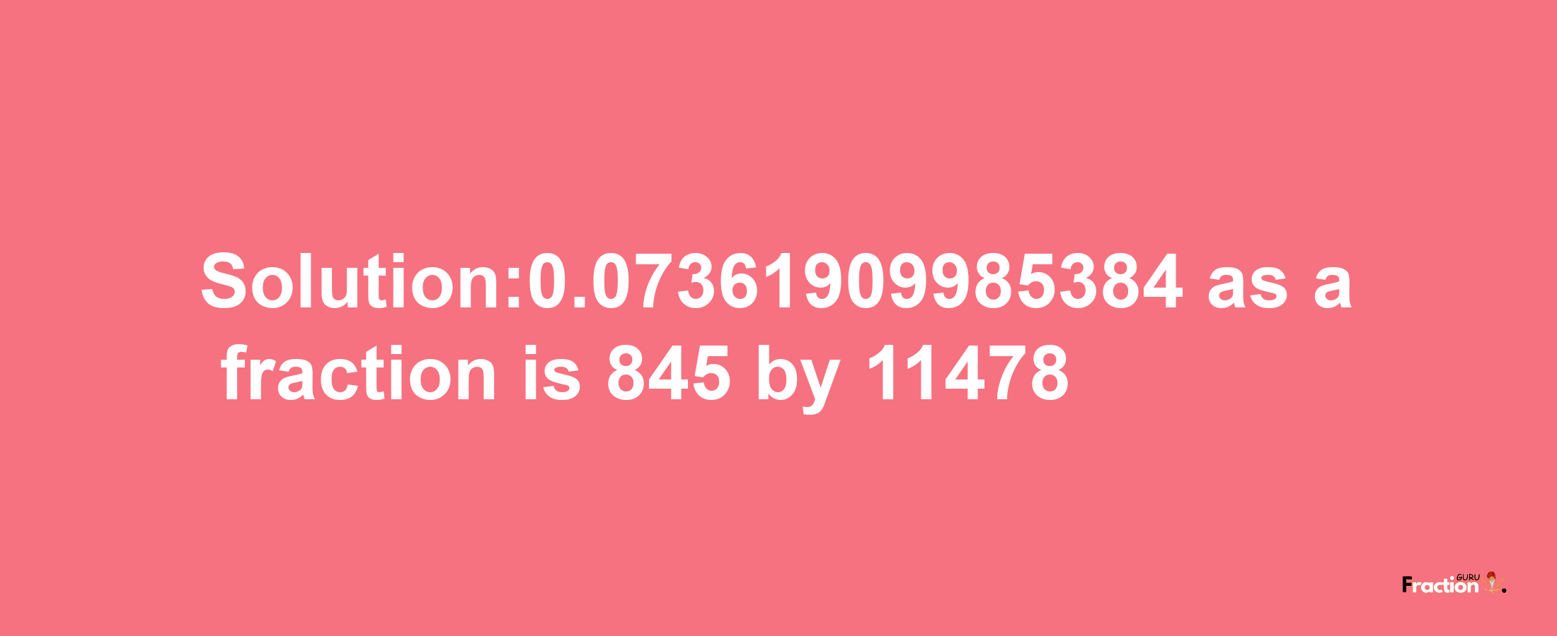 Solution:0.07361909985384 as a fraction is 845/11478