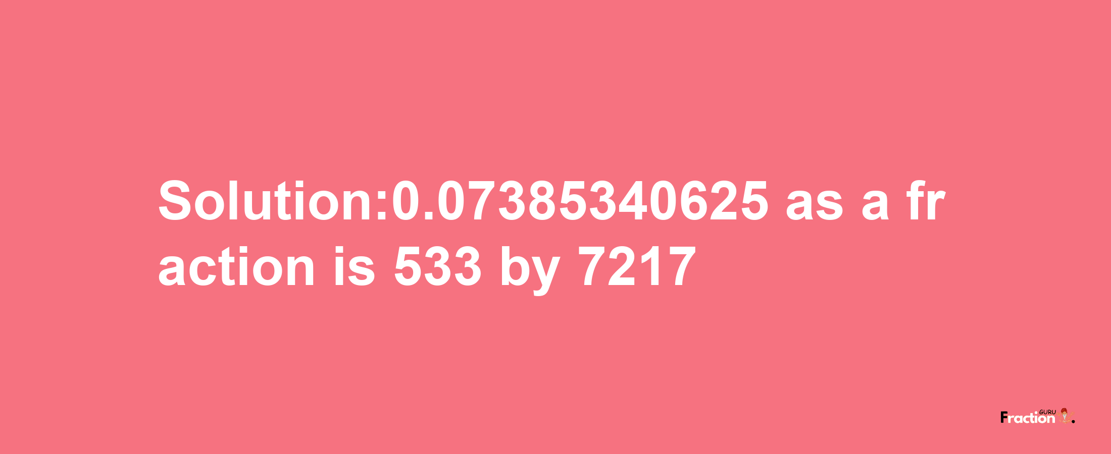 Solution:0.07385340625 as a fraction is 533/7217