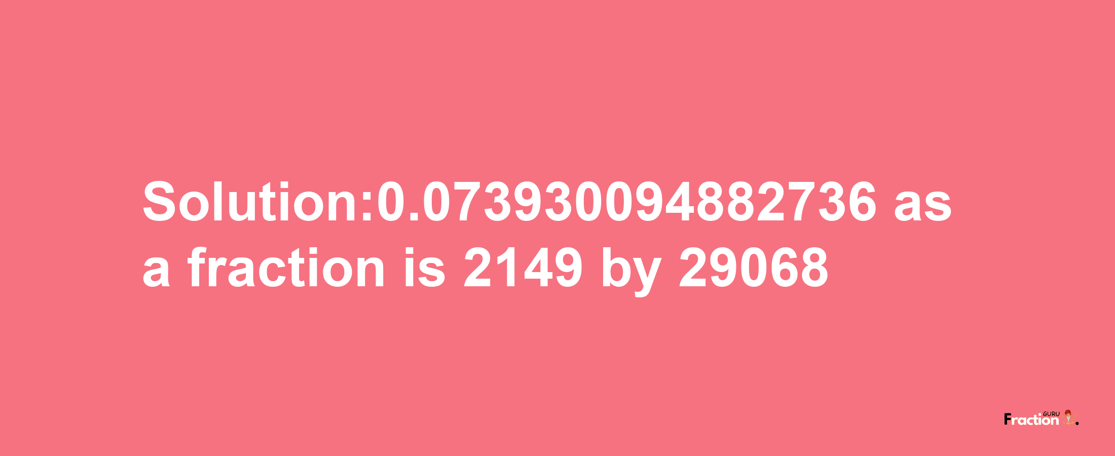 Solution:0.073930094882736 as a fraction is 2149/29068