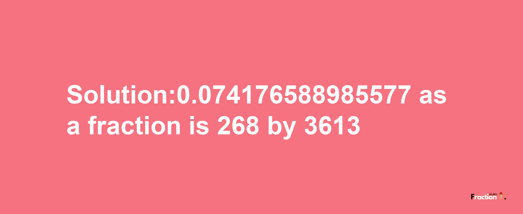 Solution:0.074176588985577 as a fraction is 268/3613