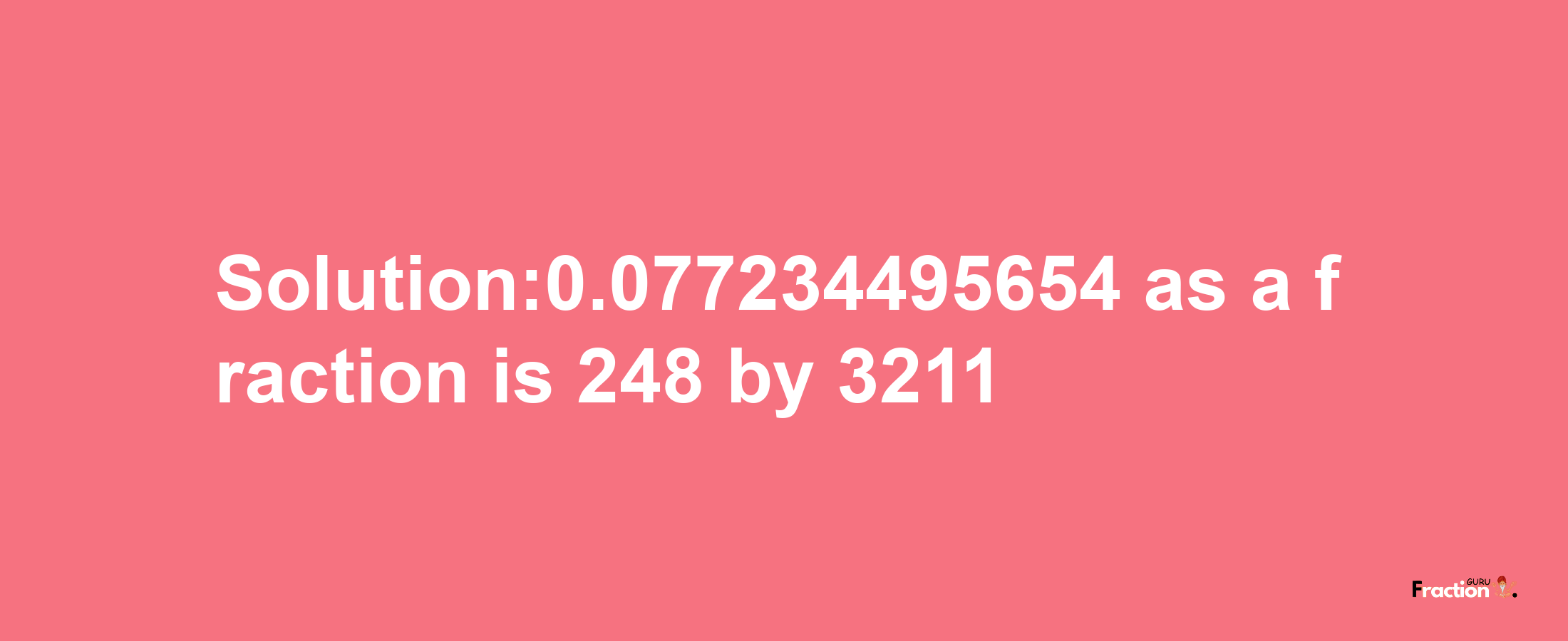 Solution:0.077234495654 as a fraction is 248/3211