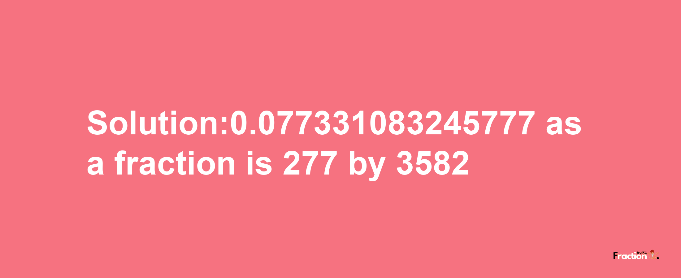 Solution:0.077331083245777 as a fraction is 277/3582