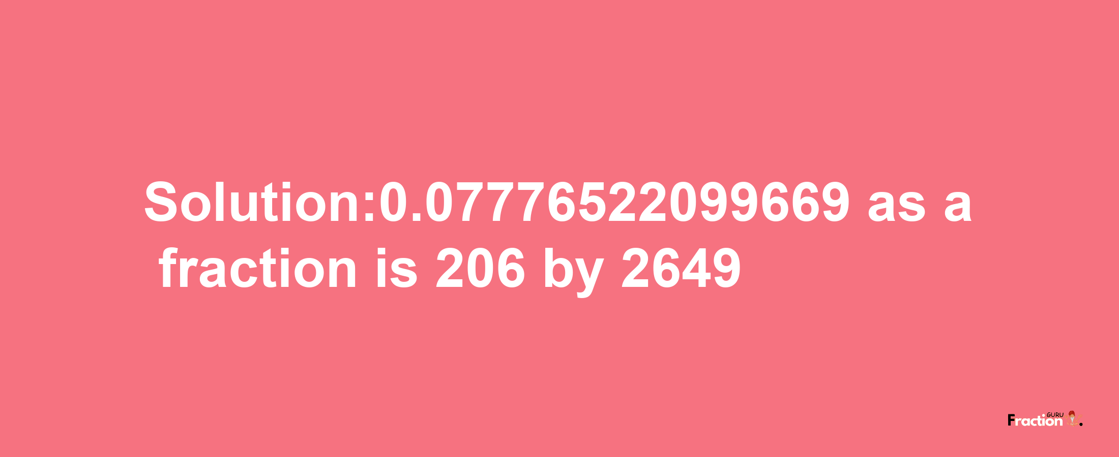 Solution:0.07776522099669 as a fraction is 206/2649