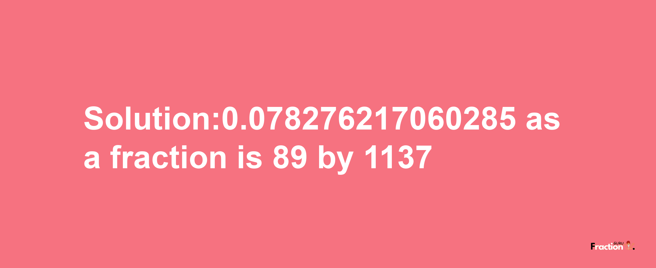 Solution:0.078276217060285 as a fraction is 89/1137