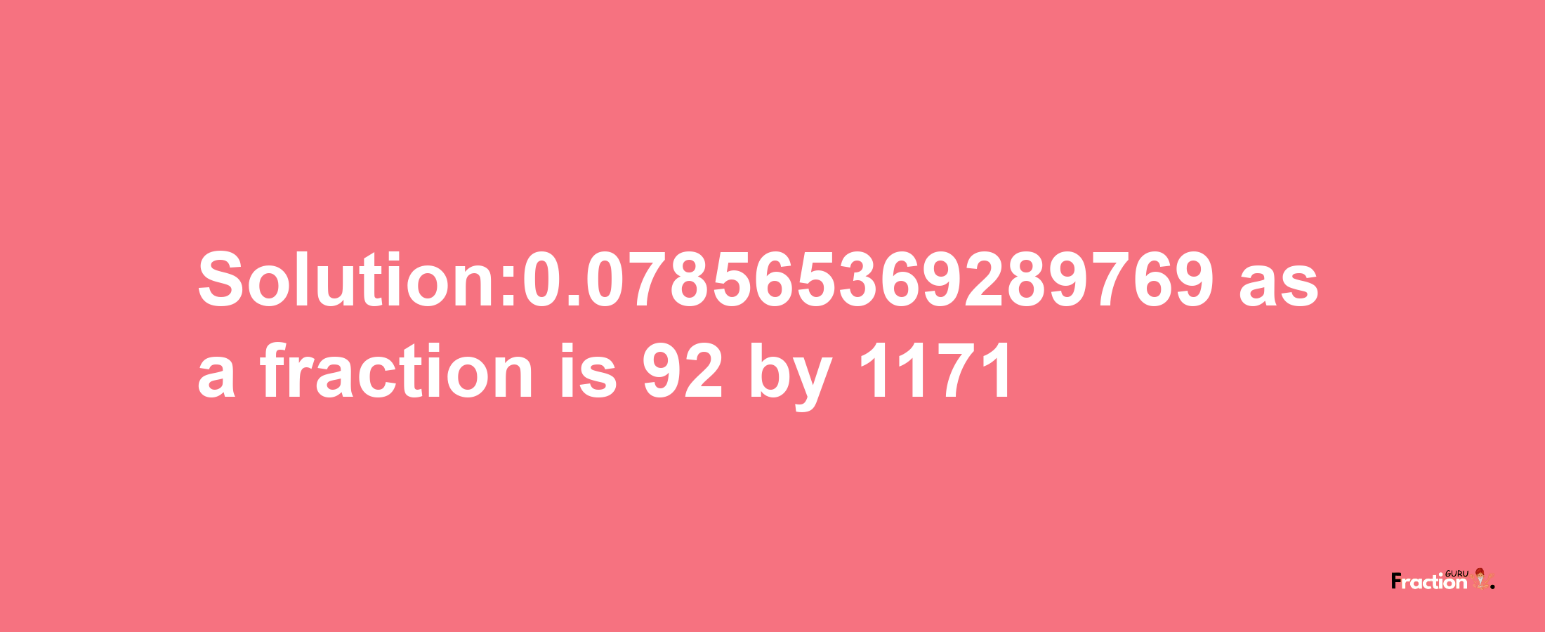 Solution:0.078565369289769 as a fraction is 92/1171