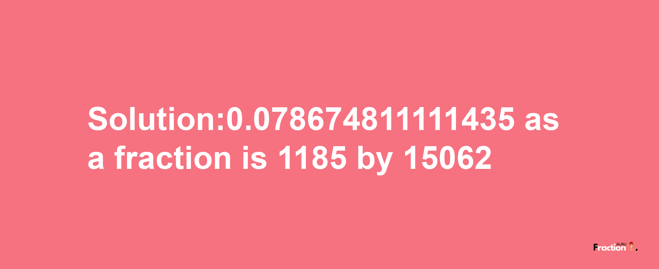 Solution:0.078674811111435 as a fraction is 1185/15062