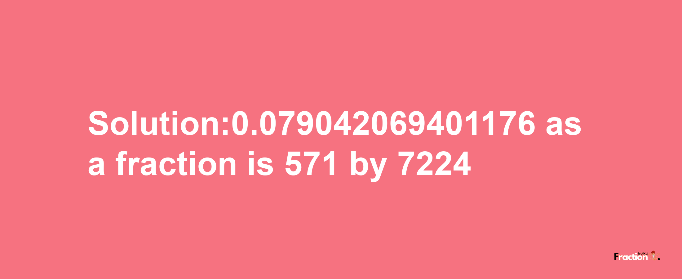 Solution:0.079042069401176 as a fraction is 571/7224