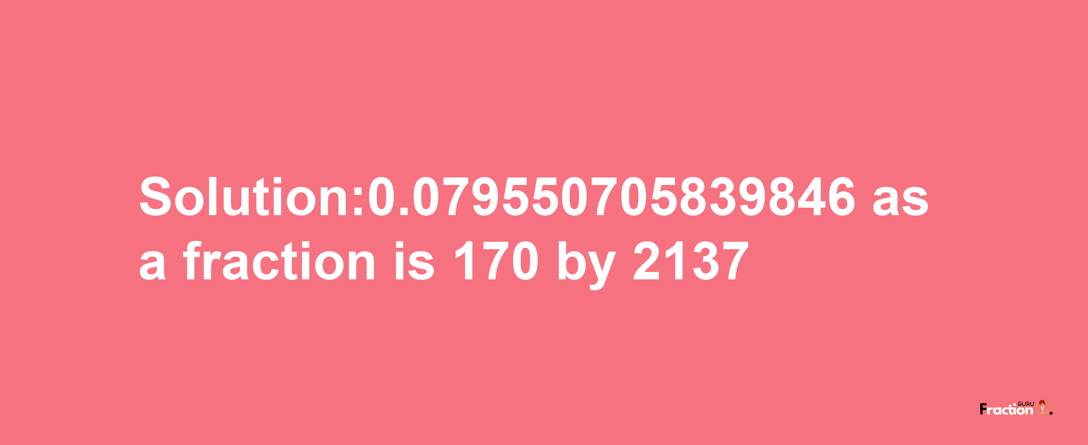 Solution:0.079550705839846 as a fraction is 170/2137