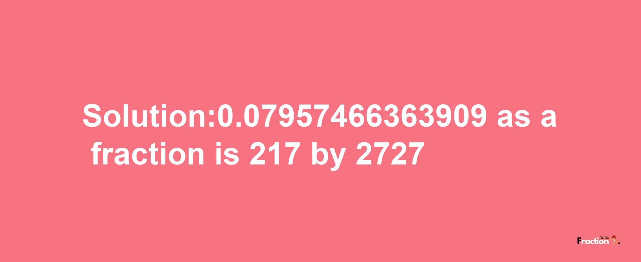 Solution:0.07957466363909 as a fraction is 217/2727