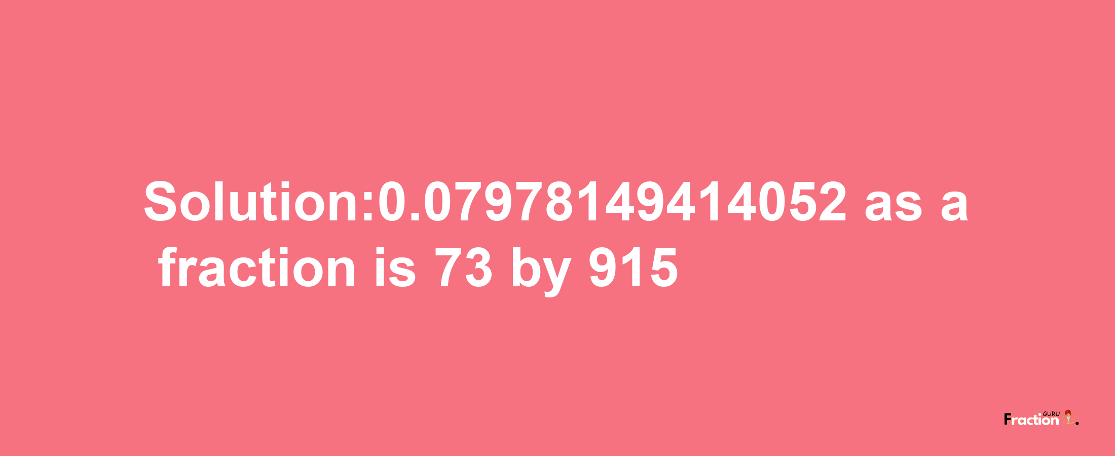 Solution:0.07978149414052 as a fraction is 73/915