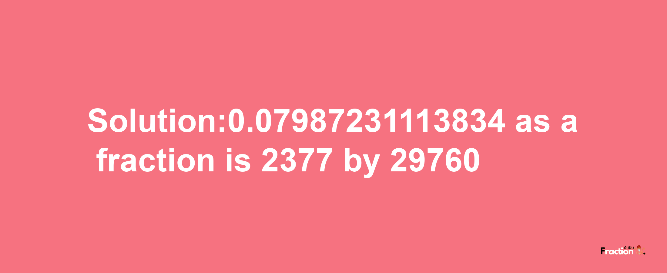 Solution:0.07987231113834 as a fraction is 2377/29760