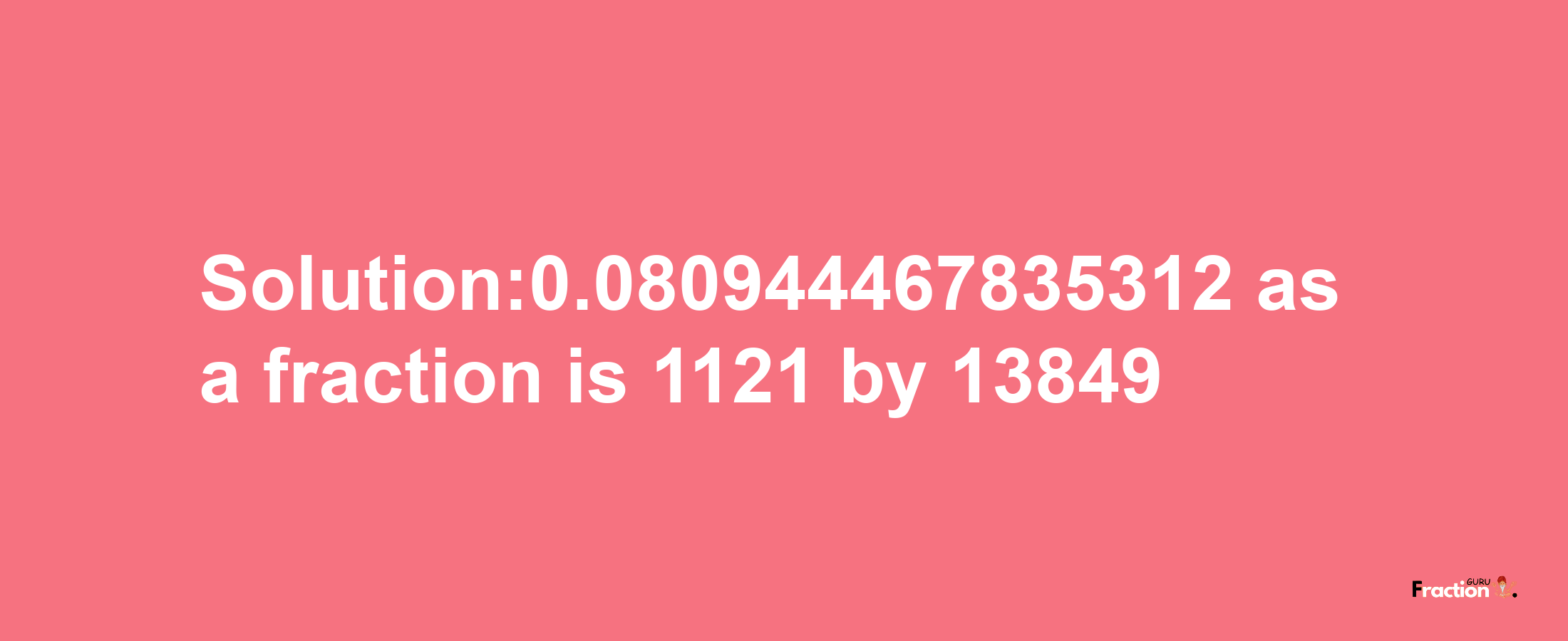 Solution:0.080944467835312 as a fraction is 1121/13849