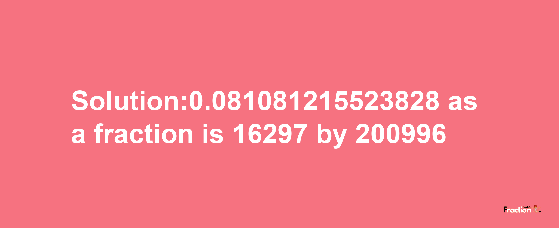 Solution:0.081081215523828 as a fraction is 16297/200996