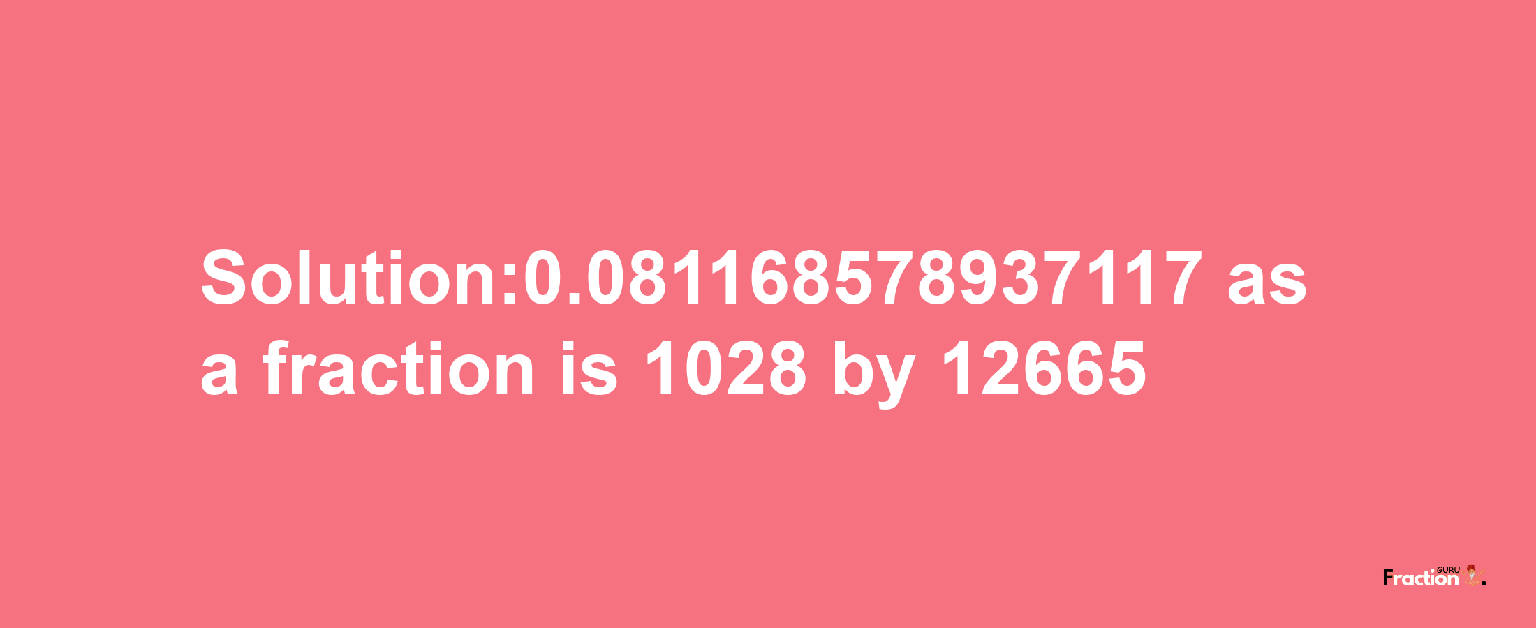 Solution:0.081168578937117 as a fraction is 1028/12665