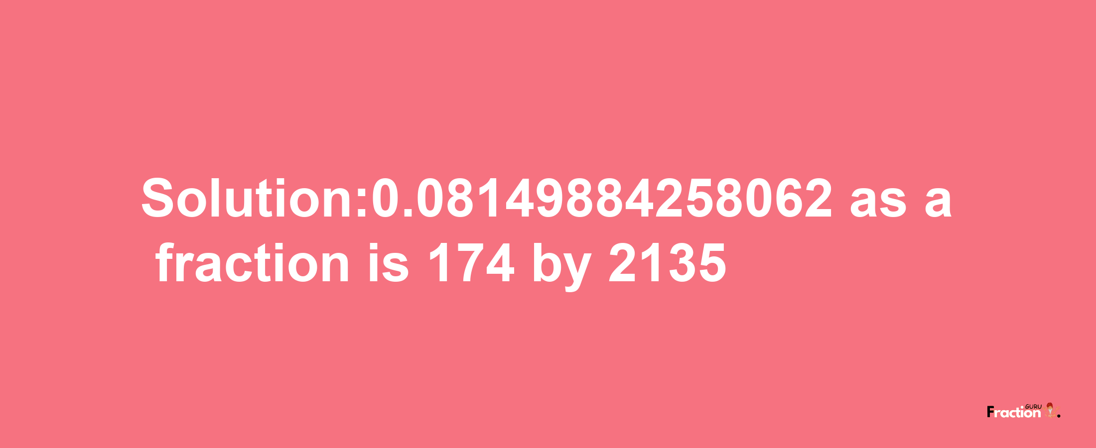 Solution:0.08149884258062 as a fraction is 174/2135