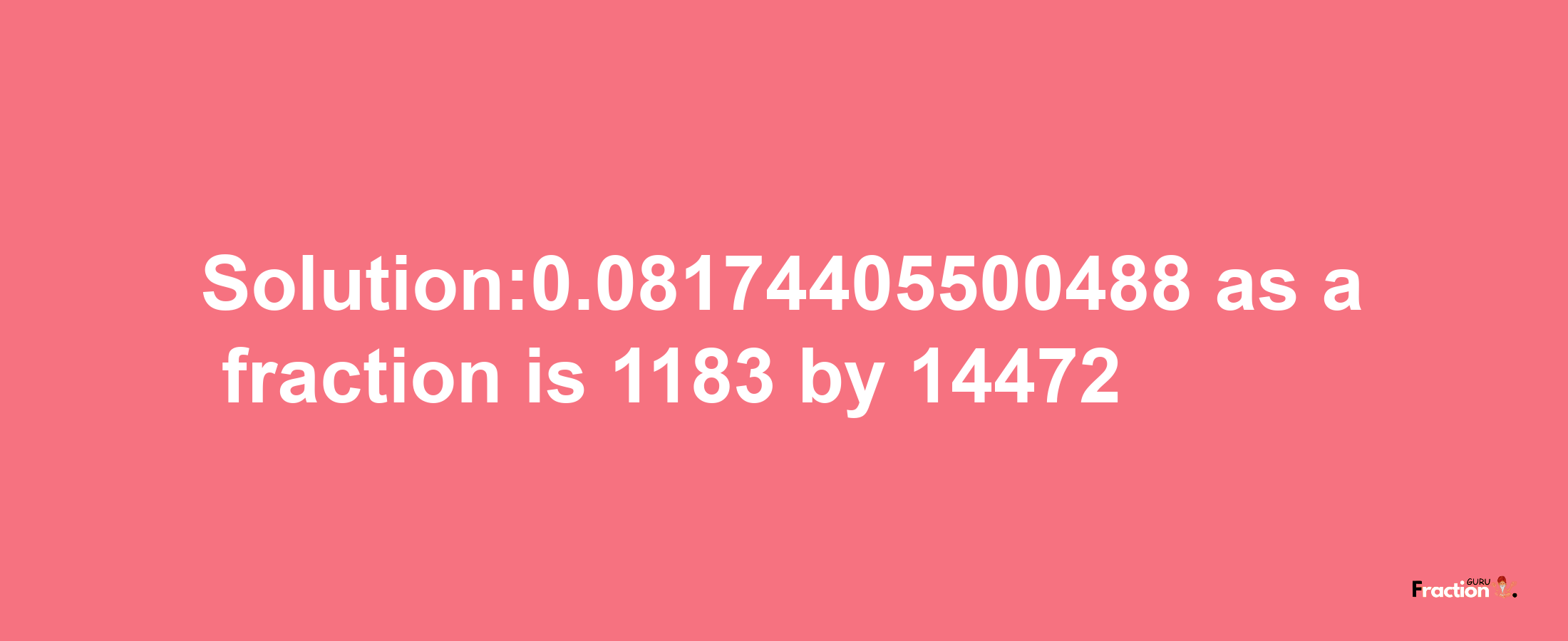 Solution:0.08174405500488 as a fraction is 1183/14472