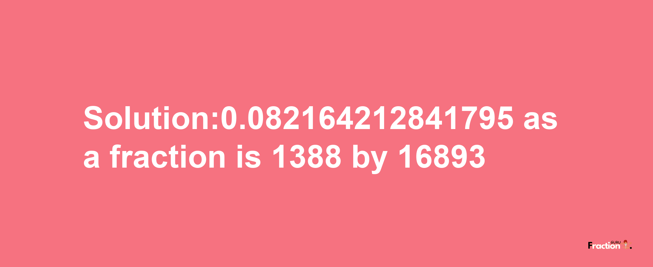 Solution:0.082164212841795 as a fraction is 1388/16893