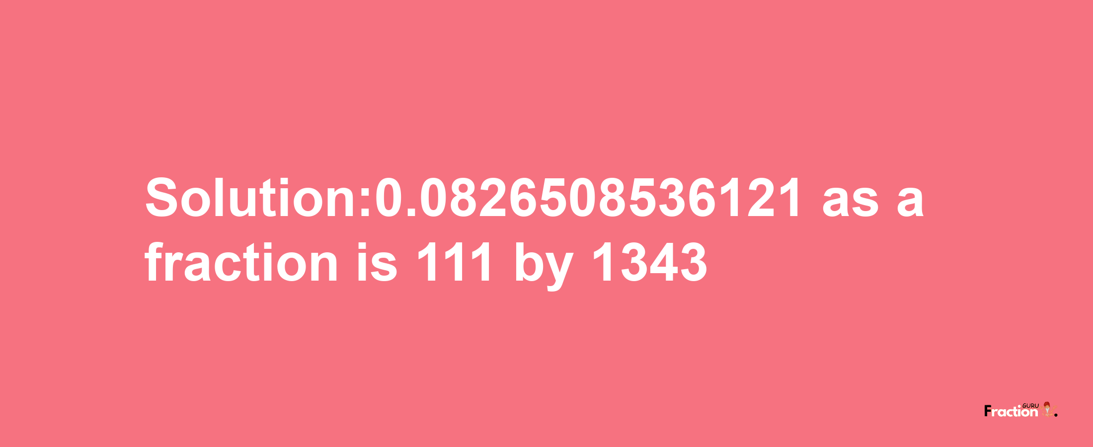 Solution:0.0826508536121 as a fraction is 111/1343