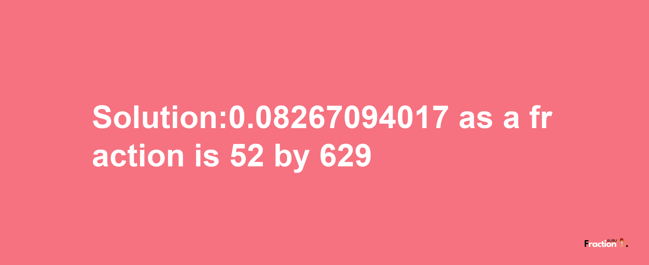 Solution:0.08267094017 as a fraction is 52/629