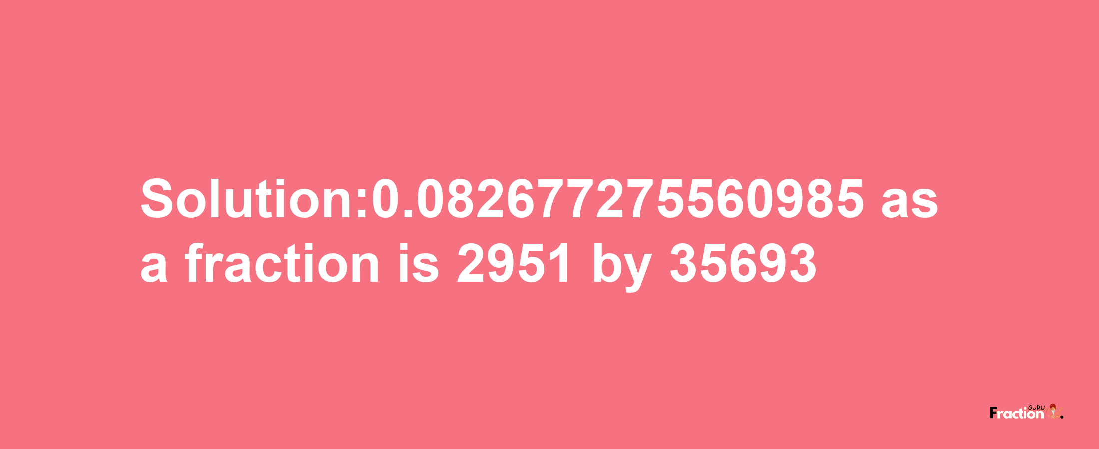 Solution:0.082677275560985 as a fraction is 2951/35693