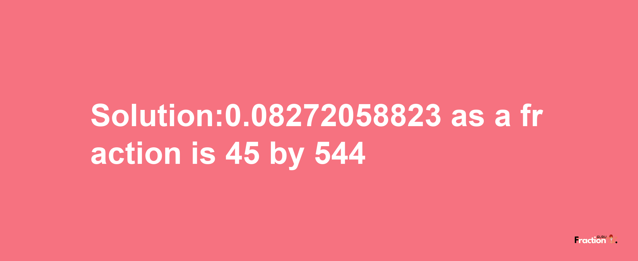 Solution:0.08272058823 as a fraction is 45/544