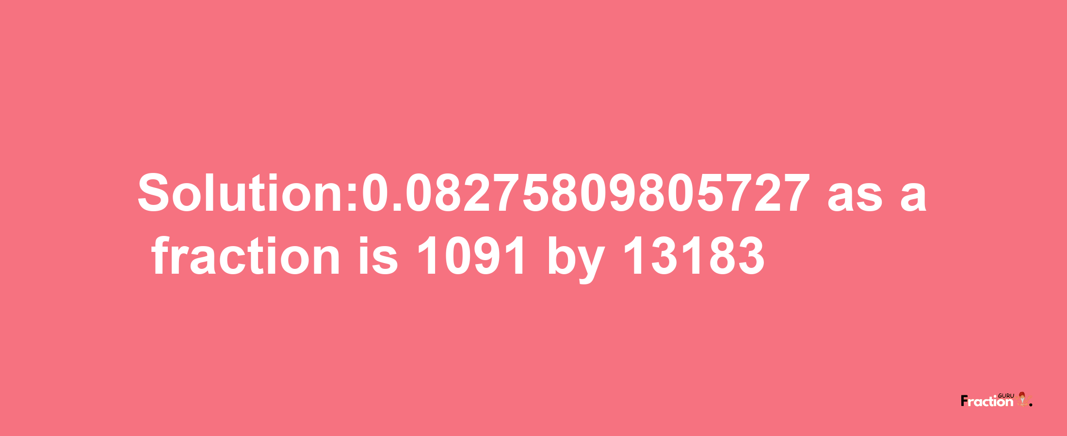 Solution:0.08275809805727 as a fraction is 1091/13183