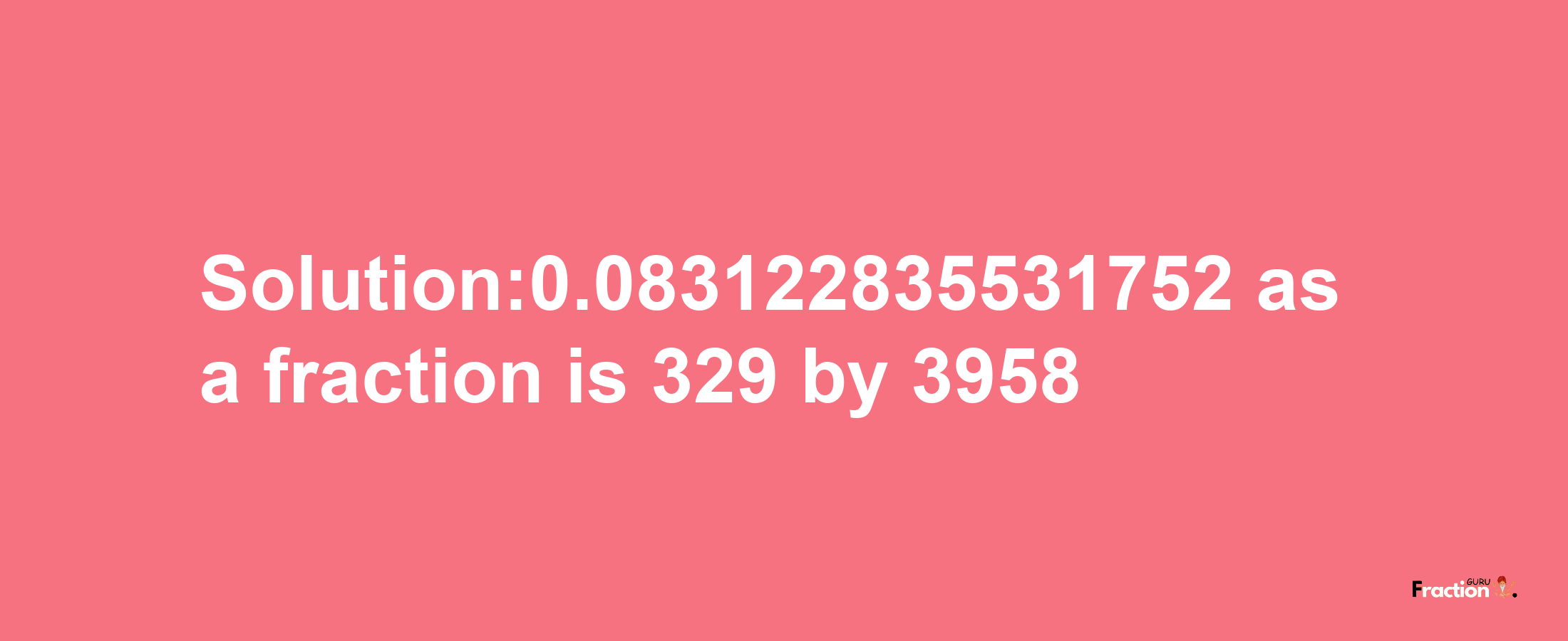 Solution:0.083122835531752 as a fraction is 329/3958