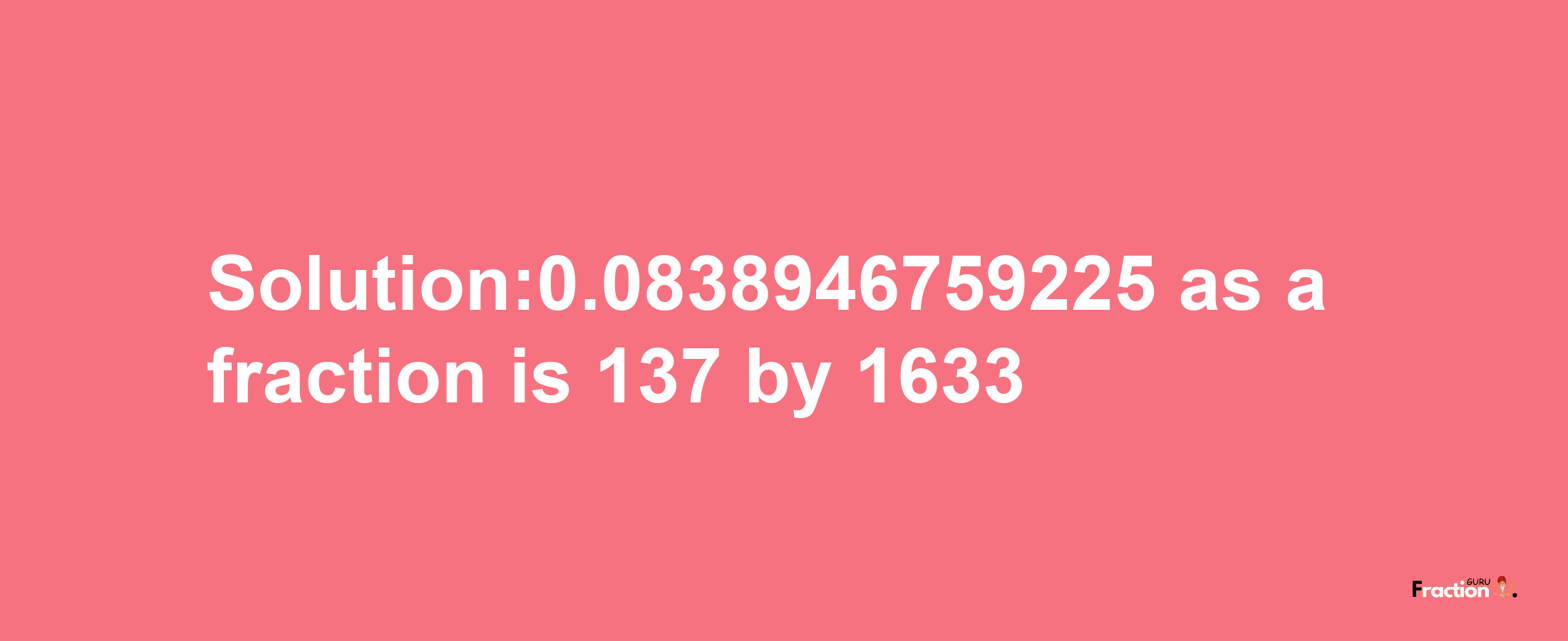 Solution:0.0838946759225 as a fraction is 137/1633