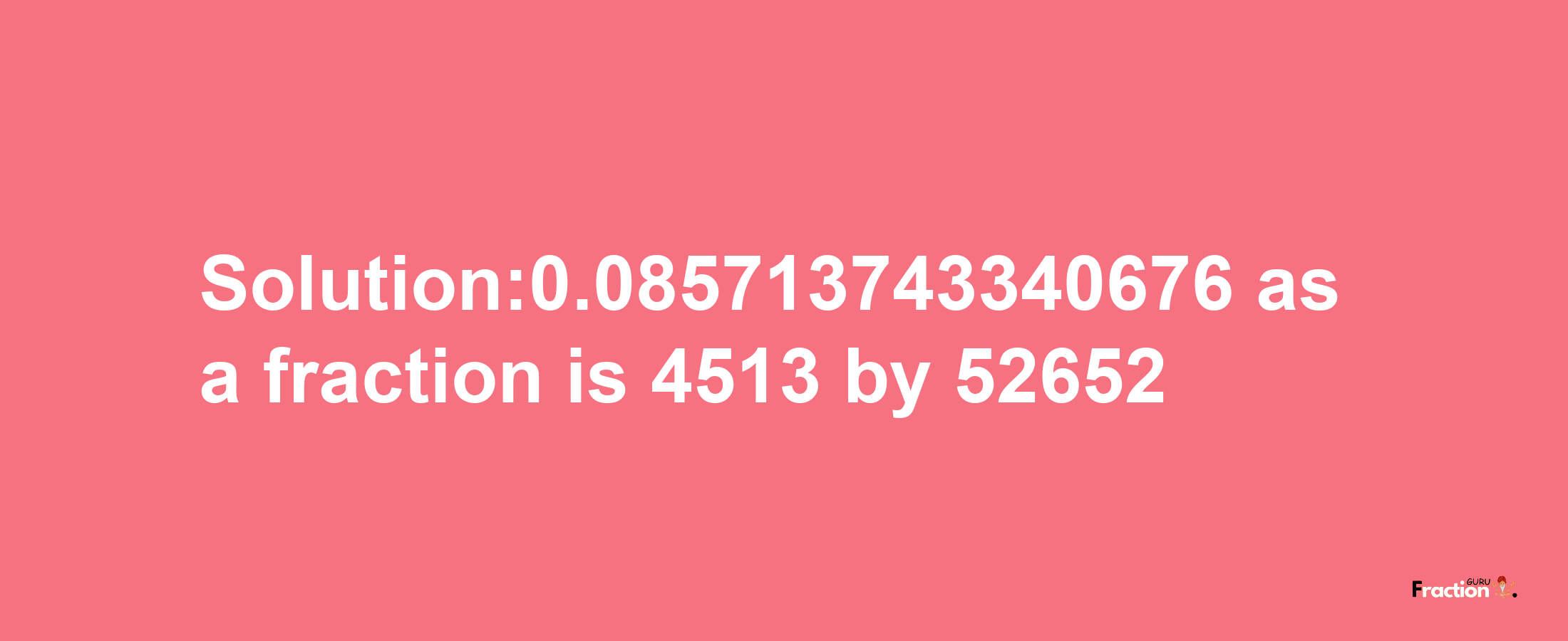 Solution:0.085713743340676 as a fraction is 4513/52652