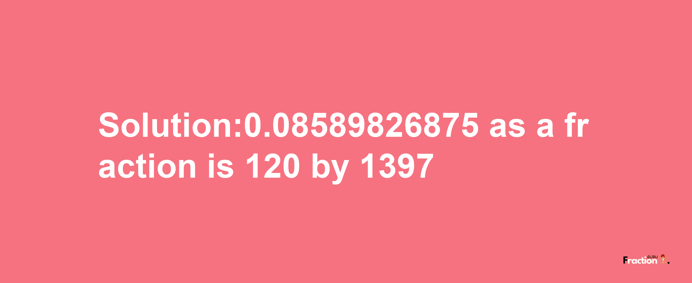 Solution:0.08589826875 as a fraction is 120/1397