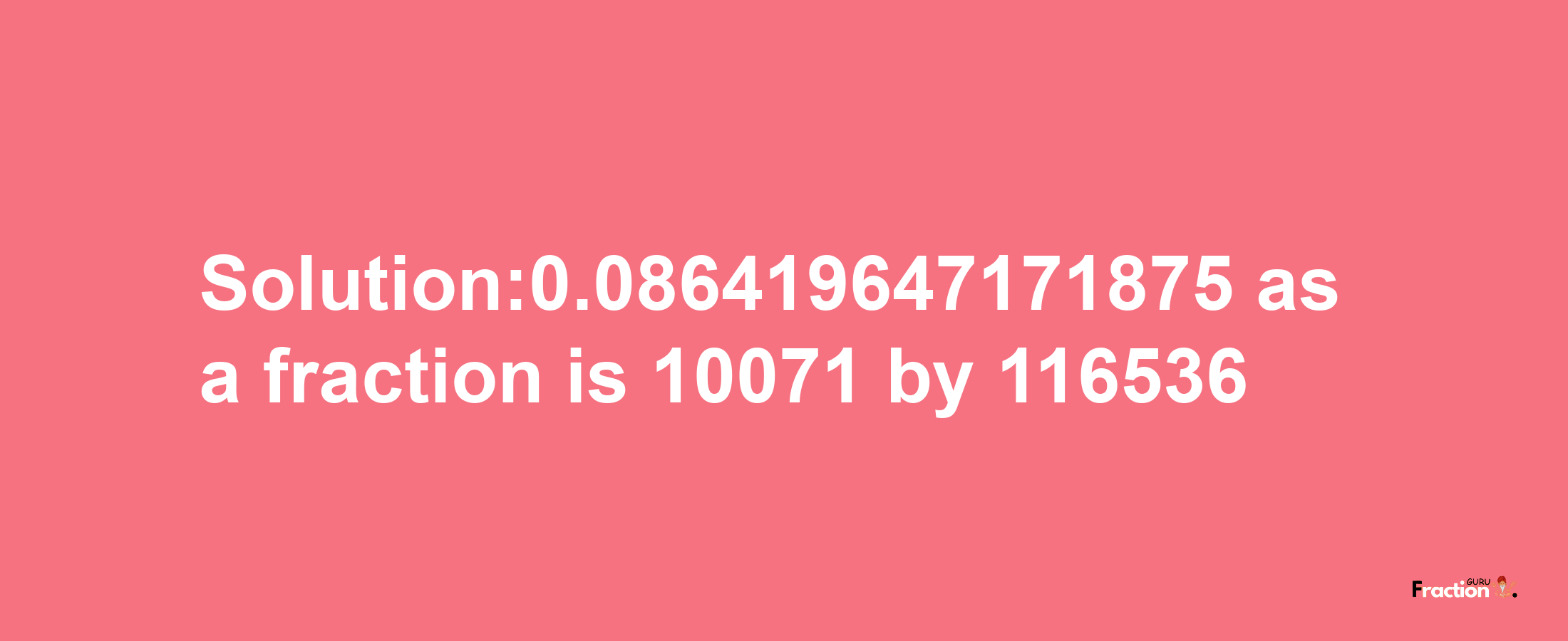 Solution:0.086419647171875 as a fraction is 10071/116536