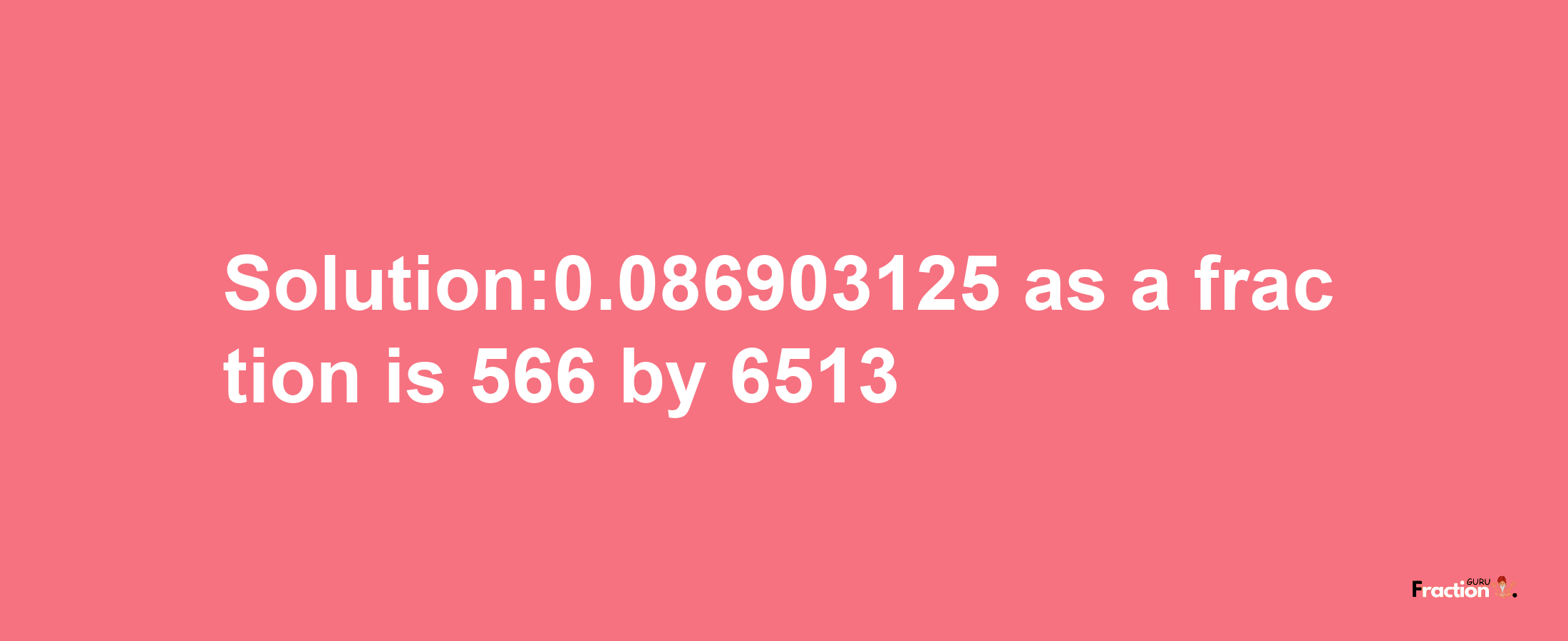 Solution:0.086903125 as a fraction is 566/6513