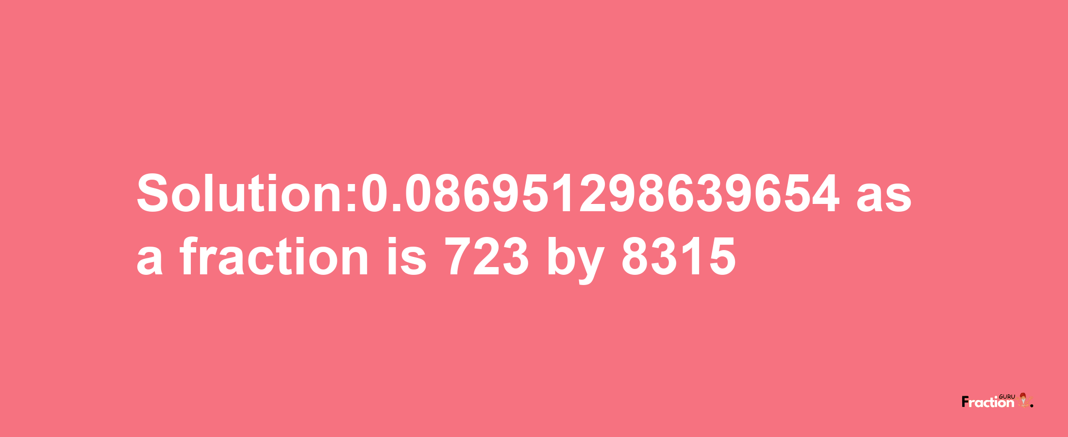 Solution:0.086951298639654 as a fraction is 723/8315