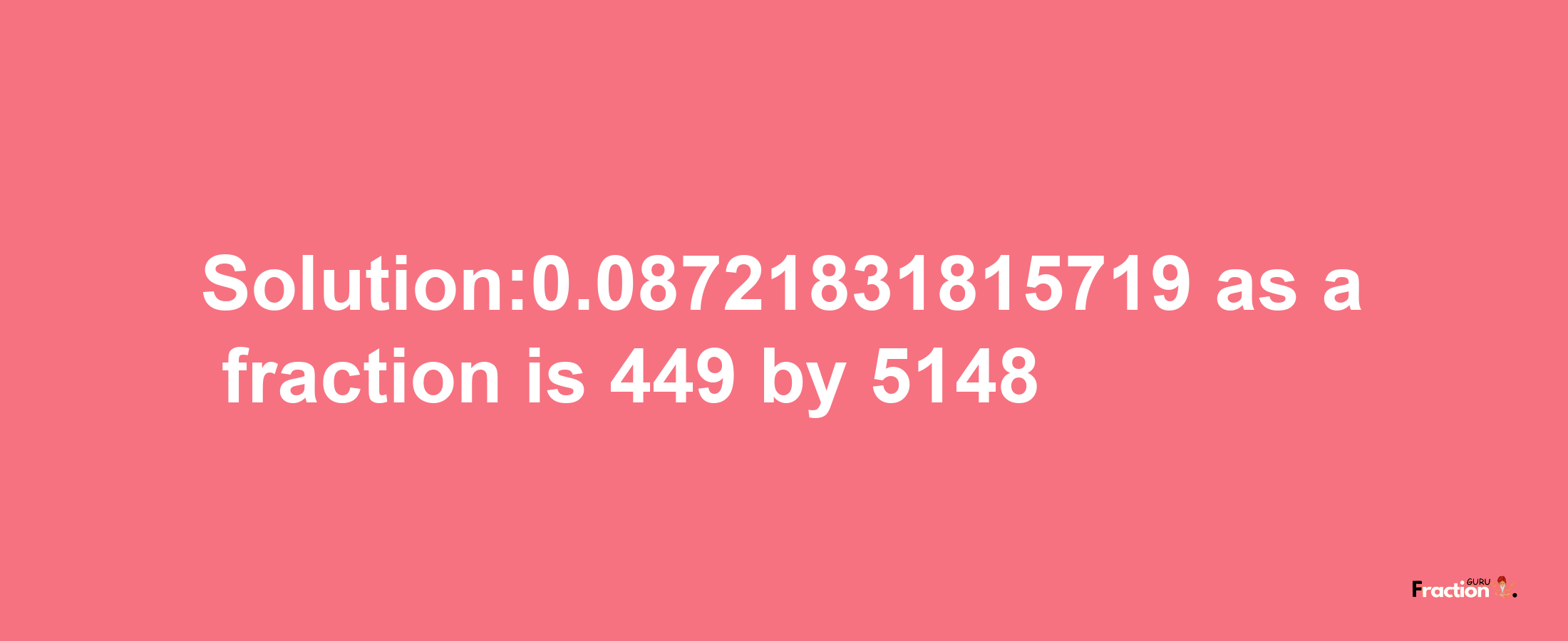 Solution:0.08721831815719 as a fraction is 449/5148