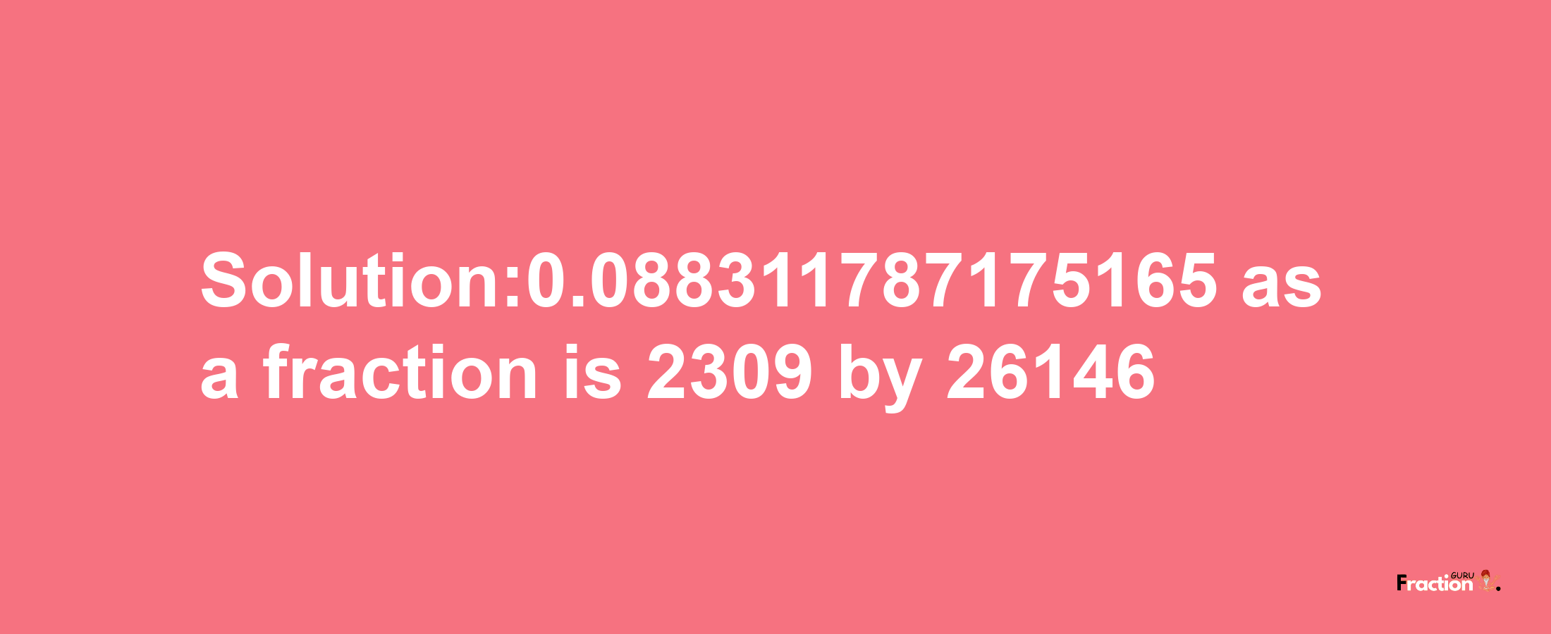 Solution:0.088311787175165 as a fraction is 2309/26146